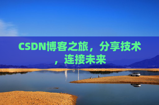 CSDN博客之旅，分享技术，连接未来