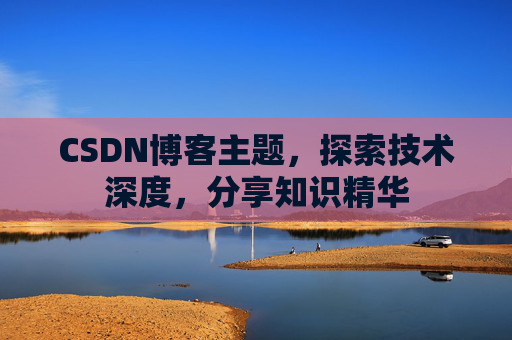 CSDN博客主题，探索技术深度，分享知识精华